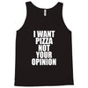 i want pizza not your opinion Tank Top