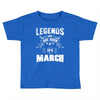 Legends Are Born In March Toddler T-shirt