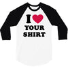 i love your shirt 3/4 Sleeve Shirt