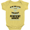 do not dwell in the past do not dream of the future concentrate the mi Baby Bodysuit