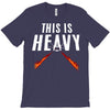 this is heavy T-Shirt