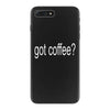 got coffee iPhone 7 Plus Case