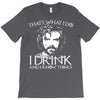i drink and i know things T-Shirt