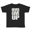never give up (2) Toddler T-shirt