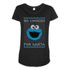 no cookies for santa Maternity Scoop Neck T-shirt