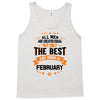 All Men Created Equal But The Best Born In February Tank Top