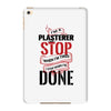 I'm A Plasterer I Don't Stop When I'm Tired I Stop When I'm Done iPad Mini 4