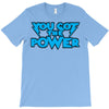 you got the power T-Shirt