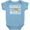 gobble till you wobble Baby Onesie