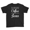all i need is coffee and jesus Youth Tee