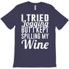 i tried jogging but i kept spilling my wine T-Shirt