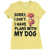 SORRY, I CAN I HAVE PLANS WITH MY DOG Ladies Fitted T-Shirt