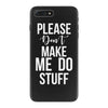 please don't make me do stuff. iPhone 7 Plus Case