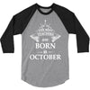 Legends Are Born In October 3/4 Sleeve Shirt