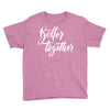 better together 3 Youth Tee