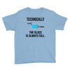 technically, the glass is always full Youth Tee