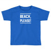 beach please Toddler T-shirt