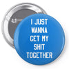 i just wanna get my shit together Pin-back button