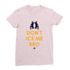 don't ice me bro Ladies Fitted T-Shirt