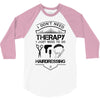 I Don't Need Therapy Just to Go Hairdressing 3/4 Sleeve Shirt