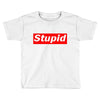 stupid Toddler T-shirt