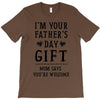 I&rsquo;m Your Father&rsquo;s Day Gift Mom Says You&rsquo;re Welcome T-Shirt