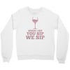 when you sip, i sip, we sip Crewneck Sweatshirt