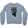 it's only illegal if you get caught Crewneck Sweatshirt