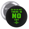 Do Or Do Not There Is No Try Pin-back button