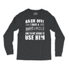 back off i have a crazy uncle and i'm not afraid to user him Long Sleeve Shirts