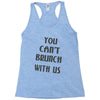 you can't brunch with us girls Racerback Tank