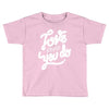love what you do Toddler T-shirt
