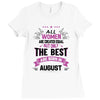 All Women Created Equal But The Best Born In August Ladies Fitted T-Shirt