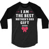 I Am The Best Mother's Day Gift Ever 3/4 Sleeve Shirt