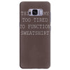 this is my too tired to function sweatshirt Samsung Galaxy S8 Plus