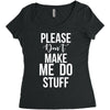 please don't make me do stuff. Women's Triblend Scoop T-shirt
