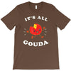 it's all gouda T-Shirt