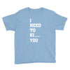 i Need To Kı You Youth Tee