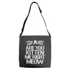 are you kitten me right meow Adjustable Strap Totes