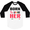 ....Born To Love Her 3/4 Sleeve Shirt