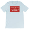 I Don't See You In My Dreams Anymore T-Shirt