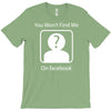 you won't find me on facebook geeky T-Shirt