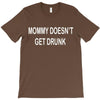 mommy doesn't get drunk T-Shirt