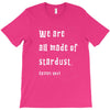 We Are All Made Of Stardust T-Shirt