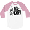 you don't gnome me! 3/4 Sleeve Shirt