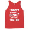 i don't always sing oh wait yes i do Tank Top