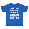 Surely Not Everybody Was Kung Fu Fighting Toddler T-shirt