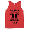 All Men Are Created Equal But Only The Best Are Born In July Tank Top