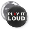 PLAY IT LOUD! Pin-back button
