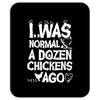 i was normal a dozen chickens ago Mousepad